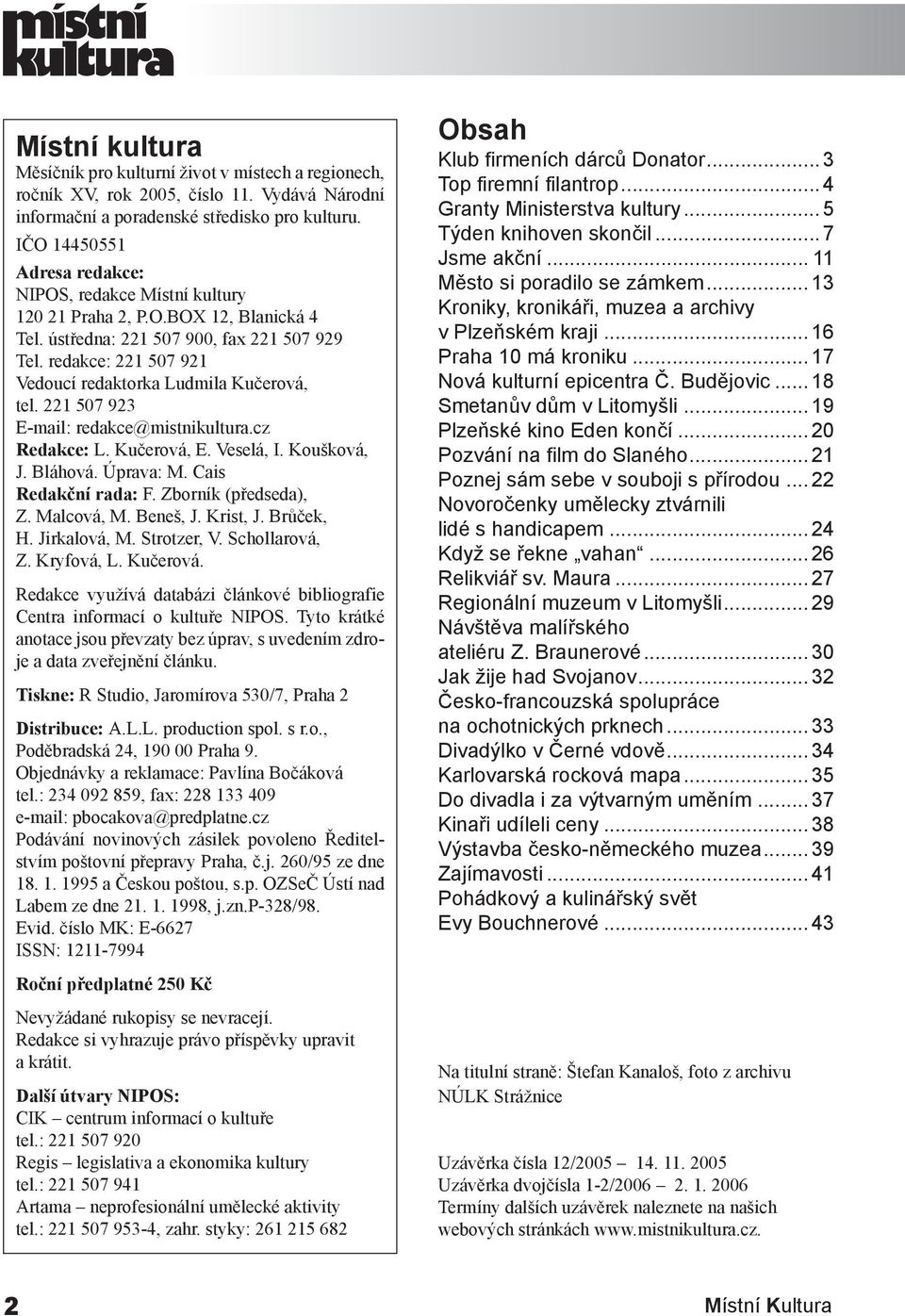 redakce: 221 507 921 Vedoucí redaktorka Ludmila Kučerová, tel. 221 507 923 E-mail: redakce@mistnikultura.cz Redakce: L. Kučerová, E. Veselá, I. Koušková, J. Bláhová. Úprava: M. Cais Redakční rada: F.