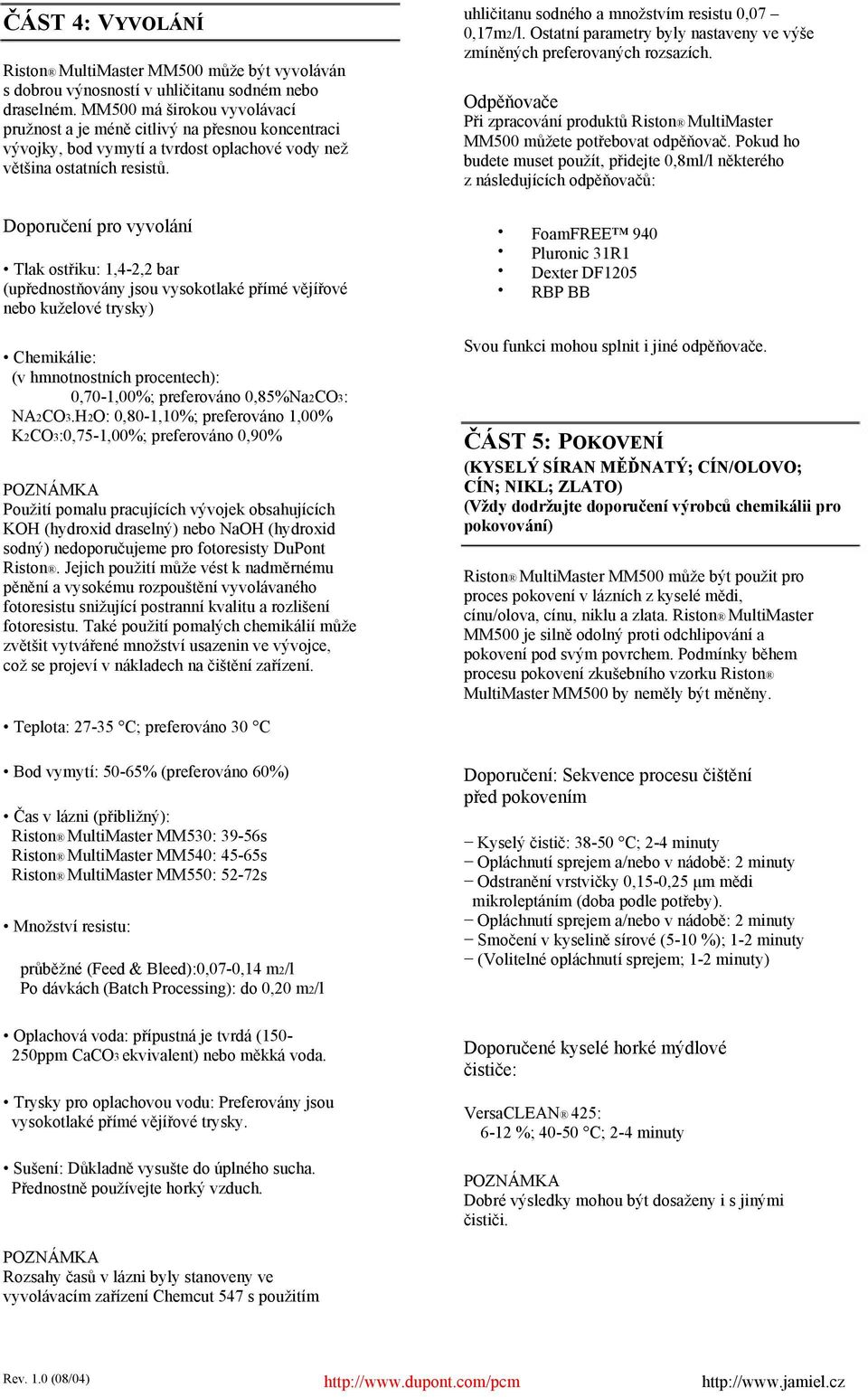 uhličitanu sodného a množstvím resistu 0,07 0,17m2/l. Ostatní parametry byly nastaveny ve výše zmíněných preferovaných rozsazích.