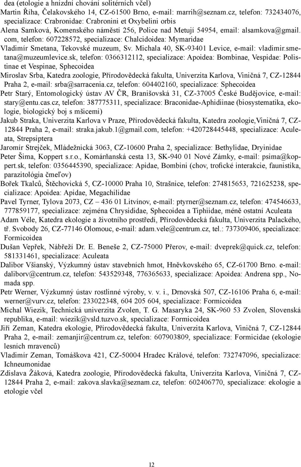 com, telefon: 607228572, specializace: Chalcidoidea: Mymaridae Vladimír Smetana, Tekovské muzeum, Sv. Michala 40, SK-93401 Levice, e-mail: vladimir.smetana@muzeumlevice.