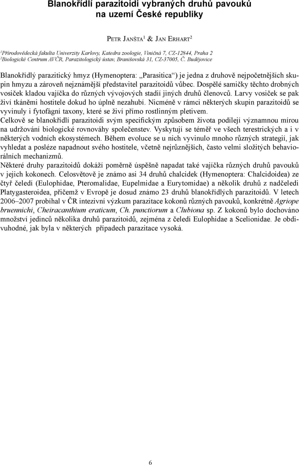 Budějovice Blanokřídlý parazitický hmyz (Hymenoptera: Parasitica ) je jedna z druhově nejpočetnějších skupin hmyzu a zároveň nejznámější představitel parazitoidů vůbec.