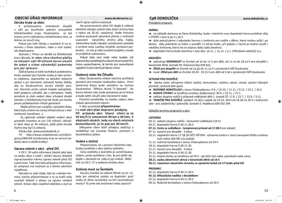 Doubravčice se tak v týdnu od 20.10. vykáceny). Vedle Potravin stanou první zadluženou středočeskou obcí, za vznikne postupně zpevněná plocha s možnos kterou se zaručí kraj.