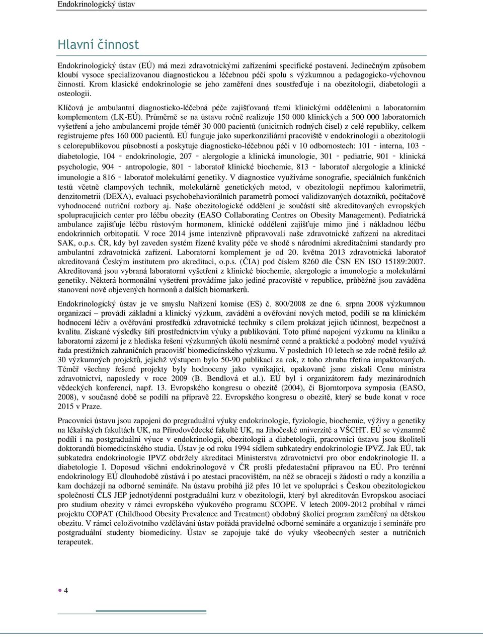 Krom klasické endokrinologie se jeho zaměření dnes soustřeďuje i na obezitologii, diabetologii a osteologii.