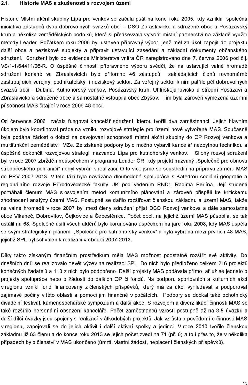 Počátkem roku 2006 byl ustaven přípravný výbor, jenž měl za úkol zapojit do projektu další obce a neziskové subjekty a připravit ustavující zasedání a základní dokumenty občanského sdružení.