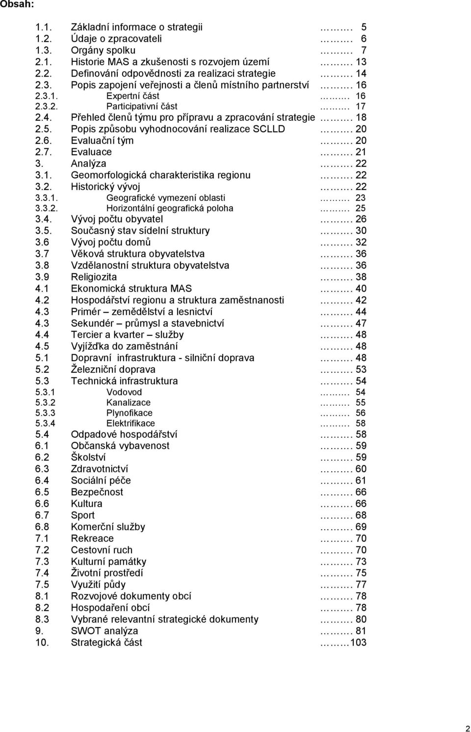 Popis způsobu vyhodnocování realizace SCLLD. 20 2.6. Evaluační tým. 20 2.7. Evaluace. 21 3. Analýza. 22 3.1. Geomorfologická charakteristika regionu. 22 3.2. Historický vývoj. 22 3.3.1. Geografické vymezení oblasti.