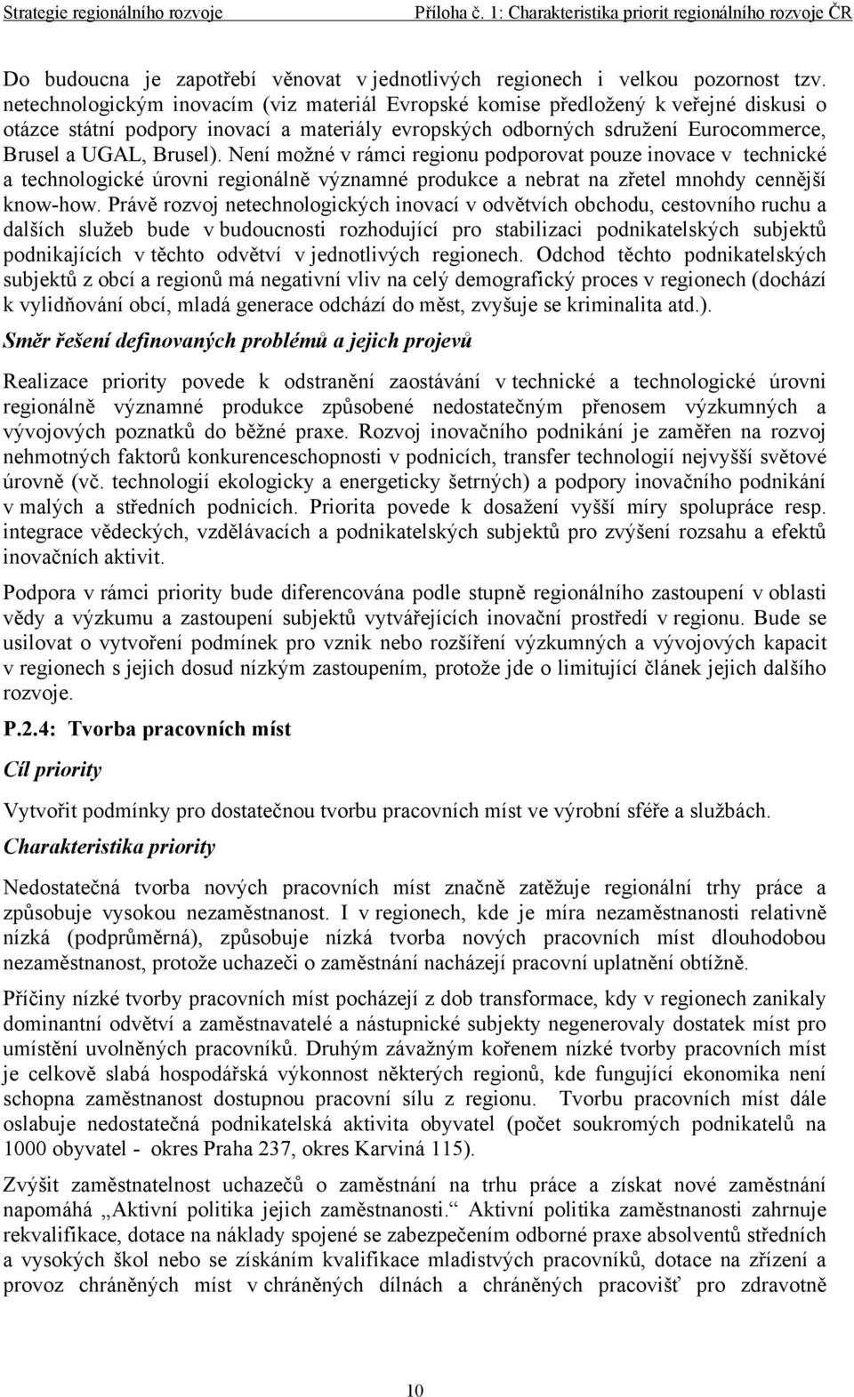 Není možné v rámci regionu podporovat pouze inovace v technické a technologické úrovni regionálně významné produkce a nebrat na zřetel mnohdy cennější know-how.