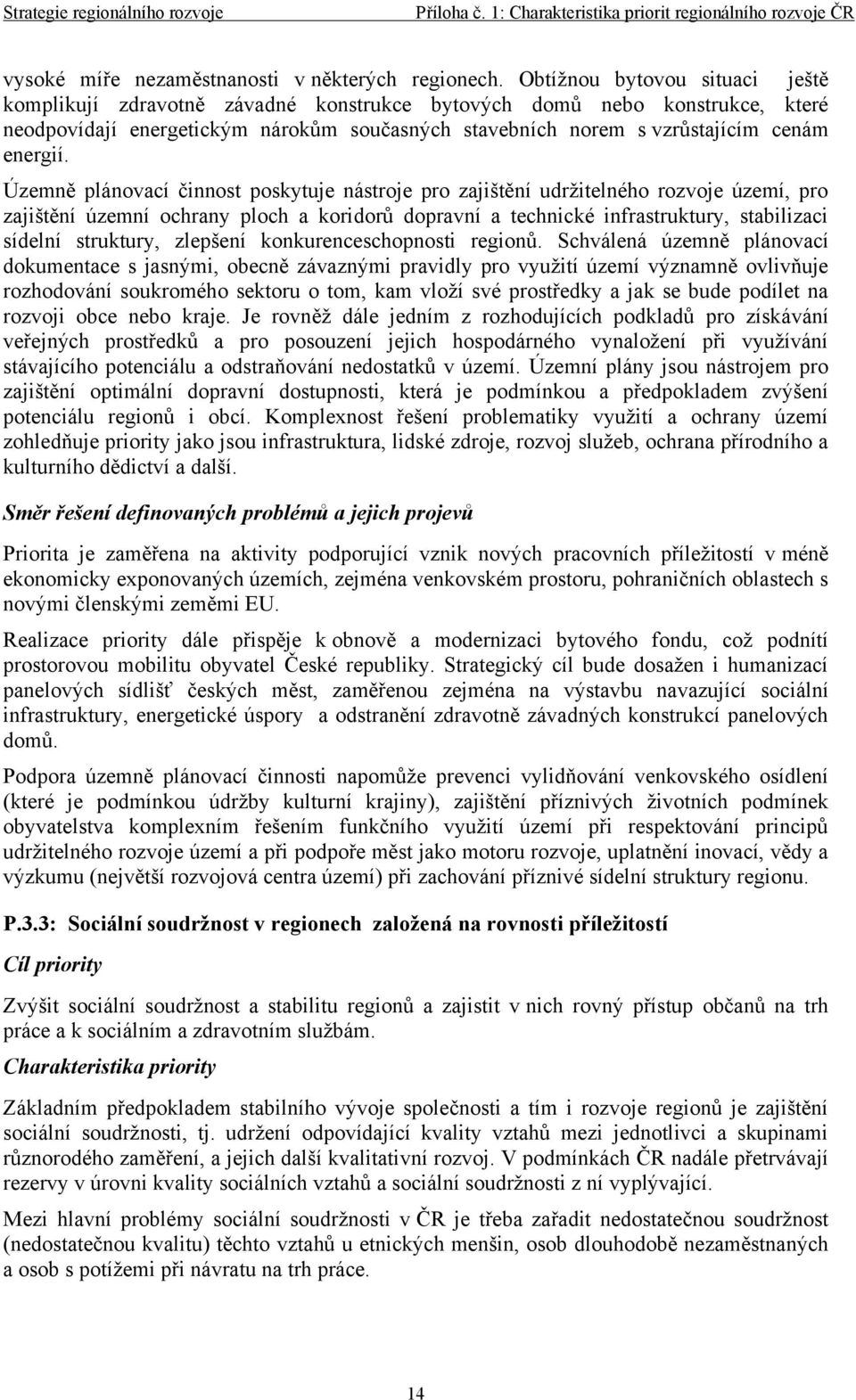 Územně plánovací činnost poskytuje nástroje pro zajištění udržitelného rozvoje území, pro zajištění územní ochrany ploch a koridorů dopravní a technické infrastruktury, stabilizaci sídelní struktury,