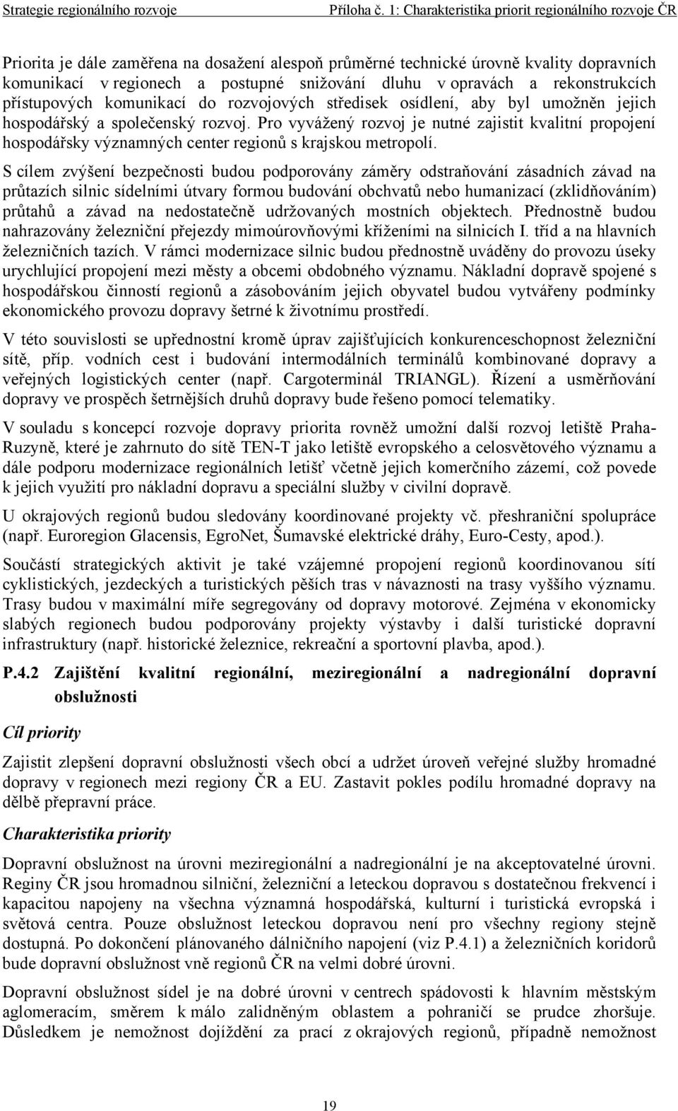 Pro vyvážený rozvoj je nutné zajistit kvalitní propojení hospodářsky významných center regionů s krajskou metropolí.