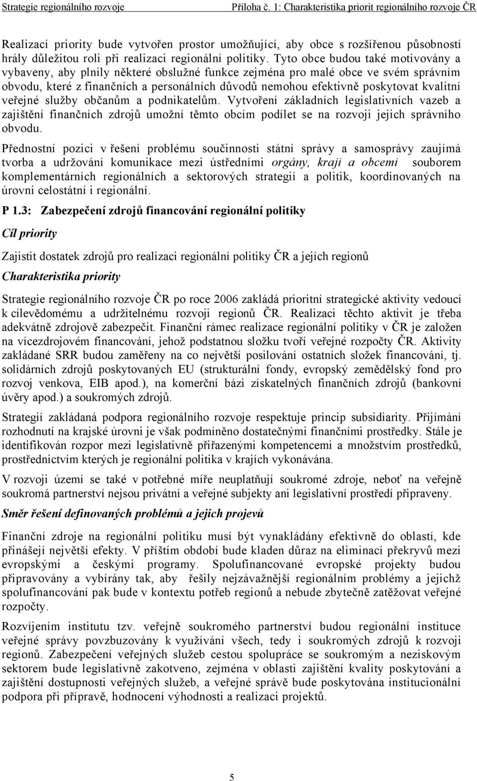 kvalitní veřejné služby občanům a podnikatelům. Vytvoření základních legislativních vazeb a zajištění finančních zdrojů umožní těmto obcím podílet se na rozvoji jejich správního obvodu.