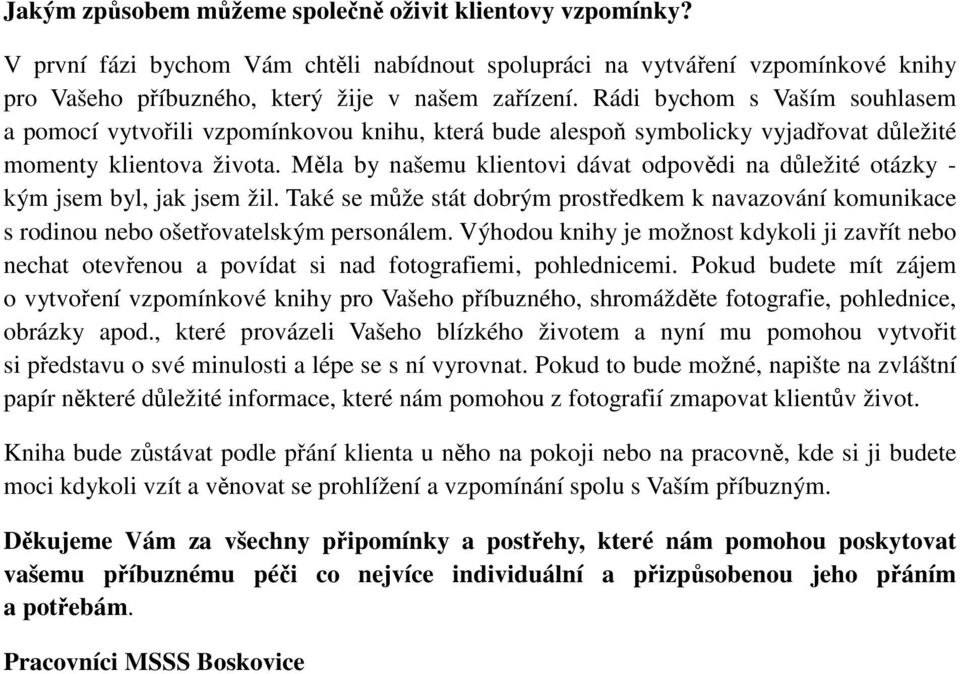 Měla by našemu klientovi dávat odpovědi na důležité otázky - kým jsem byl, jak jsem žil. Také se může stát dobrým prostředkem k navazování komunikace s rodinou nebo ošetřovatelským personálem.