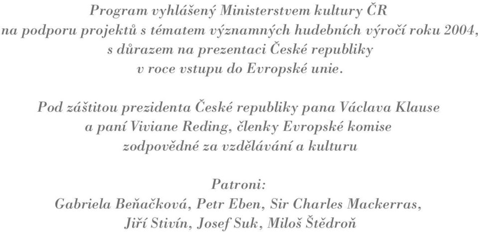 Pod záštitou prezidenta České republiky pana Václava Klause a paní Viviane Reding, členky Evropské komise