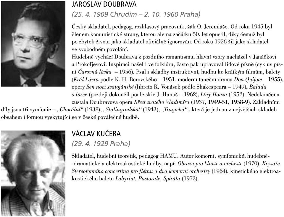 Hudebně vychází Doubrava z pozdního romantismu, hlavní vzory nacházel v Janáčkovi a Prokofjevovi. Inspiraci našel i ve folklóru, často pak upravoval lidové písně (cyklus písní Čarovná láska 1956).
