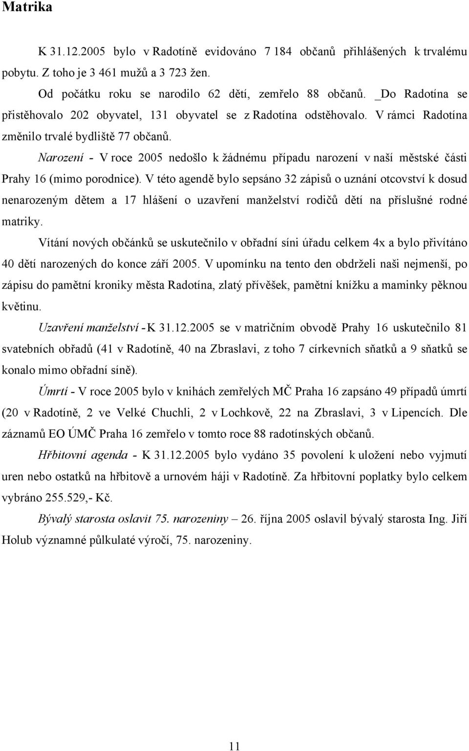 Narození - V roce 2005 nedošlo k žádnému případu narození v naší městské části Prahy 16 (mimo porodnice).