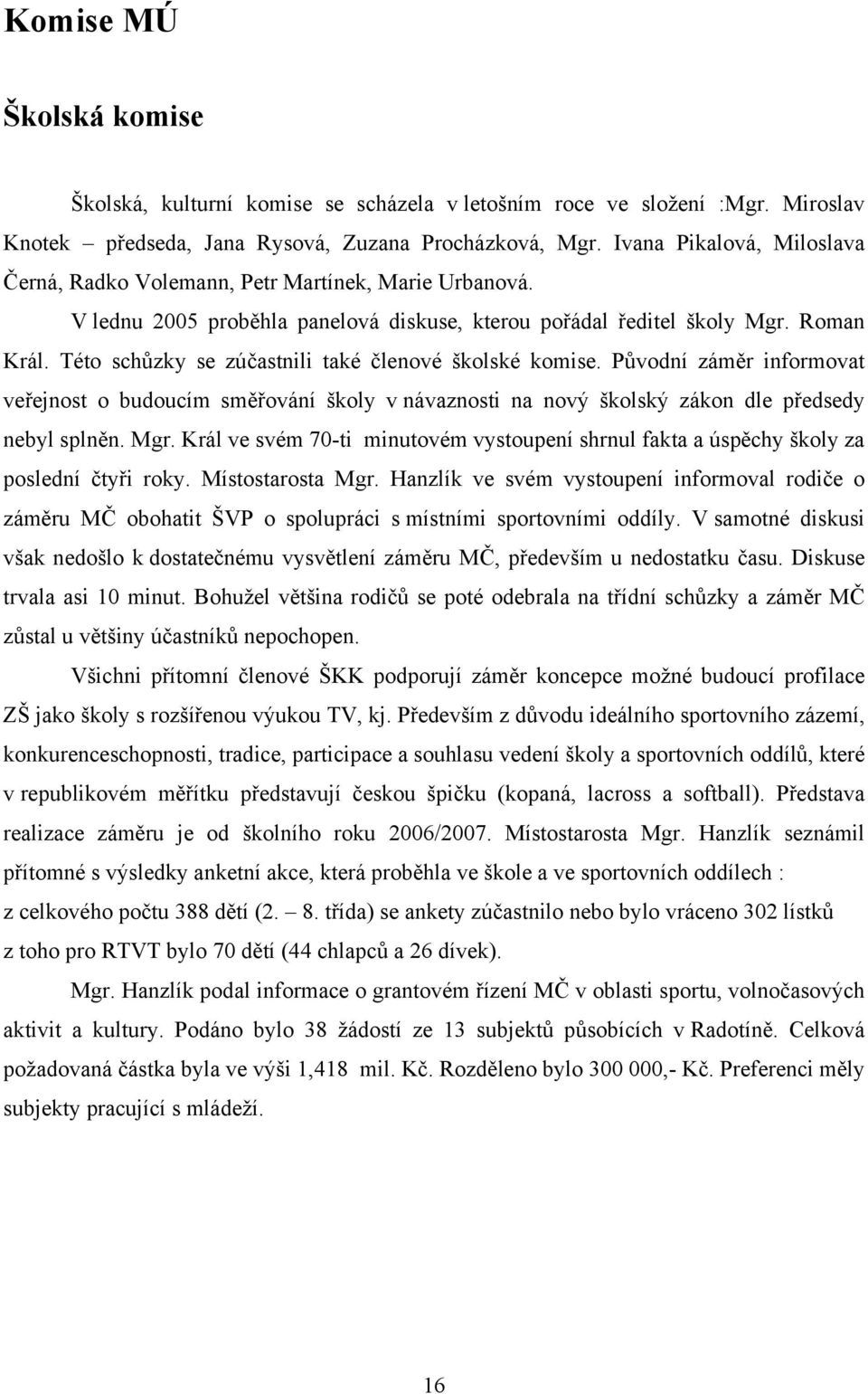 Této schůzky se zúčastnili také členové školské komise. Původní záměr informovat veřejnost o budoucím směřování školy v návaznosti na nový školský zákon dle předsedy nebyl splněn. Mgr.