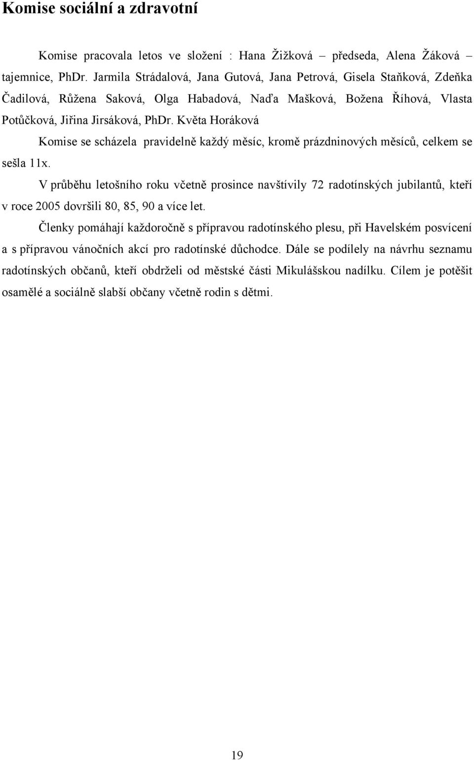 Květa Horáková Komise se scházela pravidelně každý měsíc, kromě prázdninových měsíců, celkem se sešla 11x.