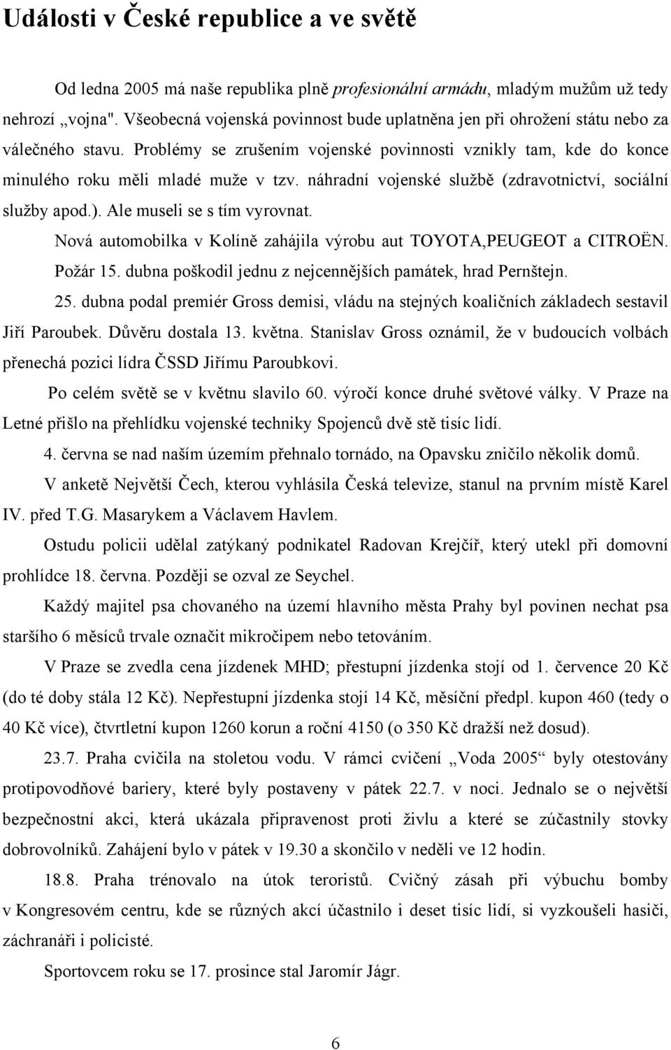 náhradní vojenské službě (zdravotnictví, sociální služby apod.). Ale museli se s tím vyrovnat. Nová automobilka v Kolíně zahájila výrobu aut TOYOTA,PEUGEOT a CITROËN. Požár 15.