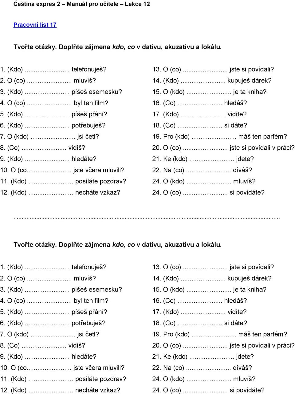 .. jste si povídali? 14. (Kdo)... kupuješ dárek? 15. O (kdo)... je ta kniha? 16. (Co)... hledáš? 17. (Kdo)... vidíte? 18. (Co)... si dáte? 19. Pro (kdo)... máš ten parfém? 20. O (co).