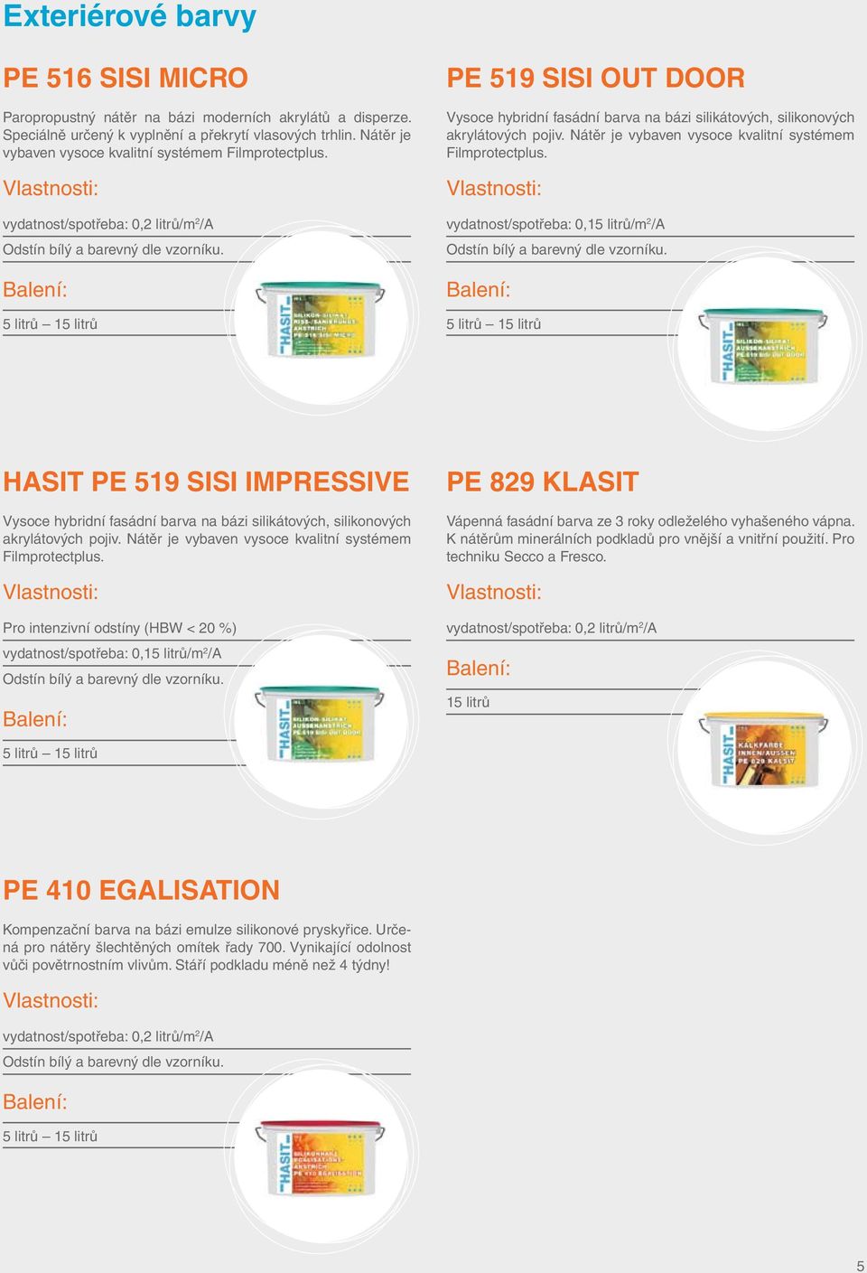vydatnost/spotřeba: 0,2 litrů/m 2 /A PE 519 SISI OUT DOOR Vysoce hybridní fasádní barva na bázi silikátových, silikonových akrylátových pojiv.