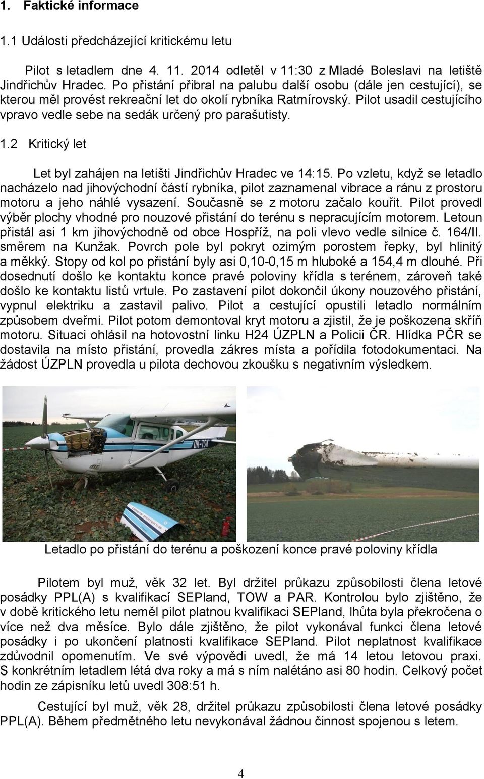 Pilot usadil cestujícího vpravo vedle sebe na sedák určený pro parašutisty. 1.2 Kritický let Let byl zahájen na letišti Jindřichův Hradec ve 14:15.