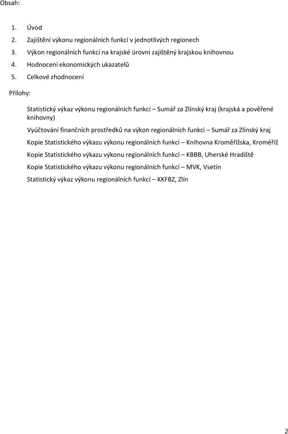 Celkové zhodnocení Přílohy: Statistický výkaz výkonu regionálních funkcí Sumář za Zlínský kraj (krajská a pověřené knihovny) Vyúčtování finančních prostředků na výkon regionálních