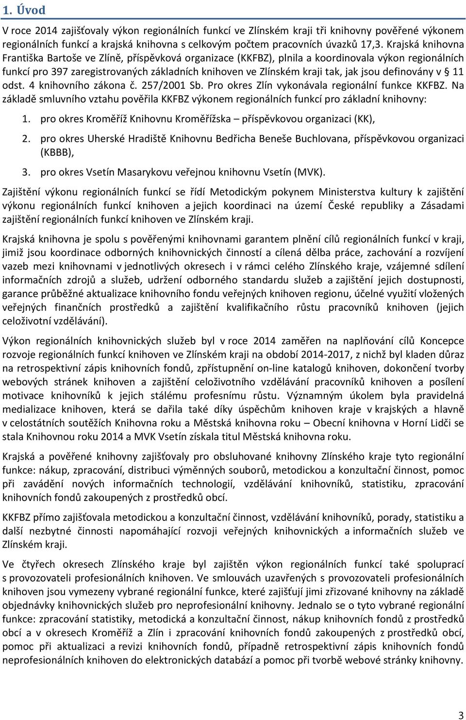 jsou definovány v 11 odst. 4 knihovního zákona č. 257/2001 Sb. Pro okres Zlín vykonávala regionální funkce KKFBZ.