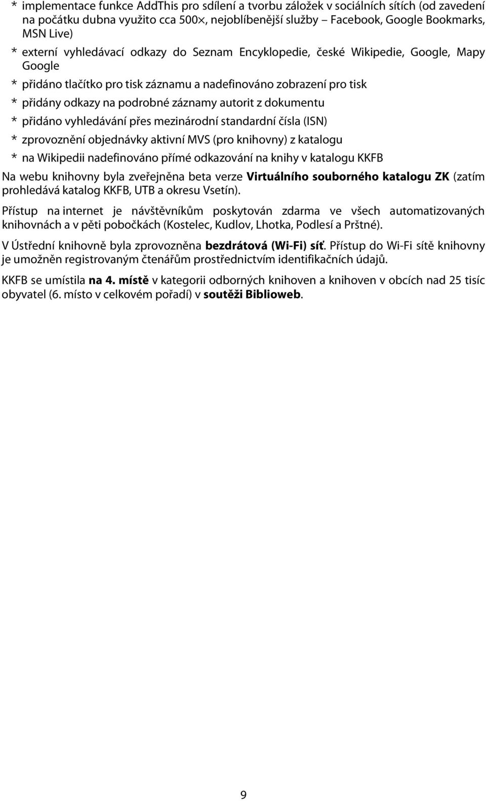 dokumentu * přidáno vyhledávání přes mezinárodní standardní čísla (ISN) * zprovoznění objednávky aktivní MVS (pro knihovny) z katalogu * na Wikipedii nadefinováno přímé odkazování na knihy v katalogu