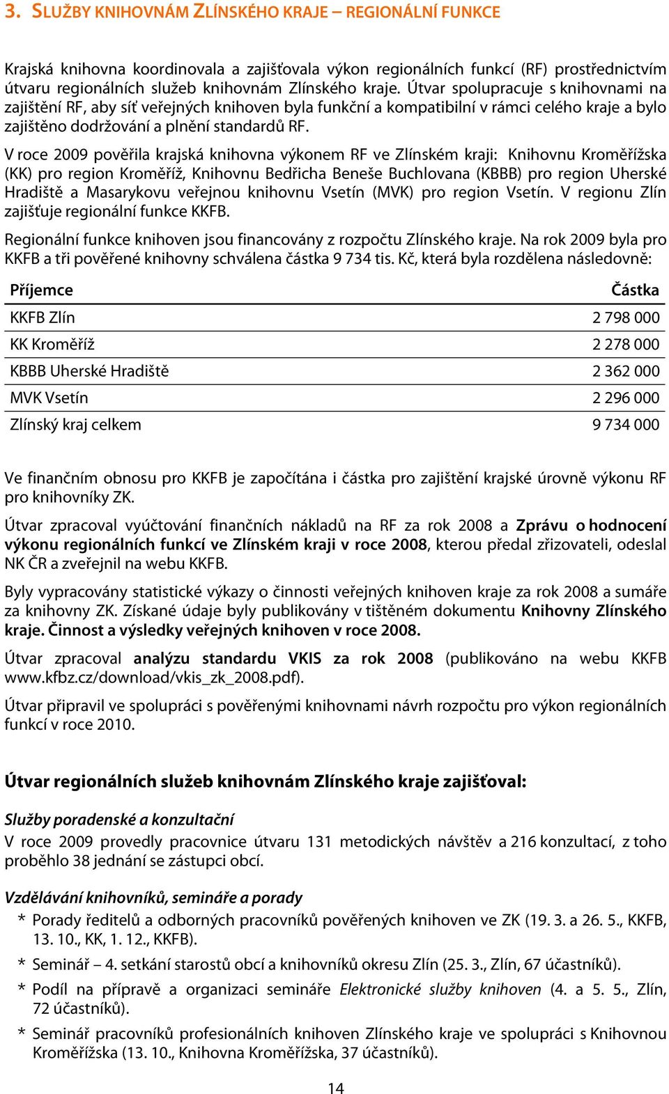 V roce 2009 pověřila krajská knihovna výkonem RF ve Zlínském kraji: Knihovnu Kroměřížska (KK) pro region Kroměříž, Knihovnu Bedřicha Beneše Buchlovana (KBBB) pro region Uherské Hradiště a Masarykovu