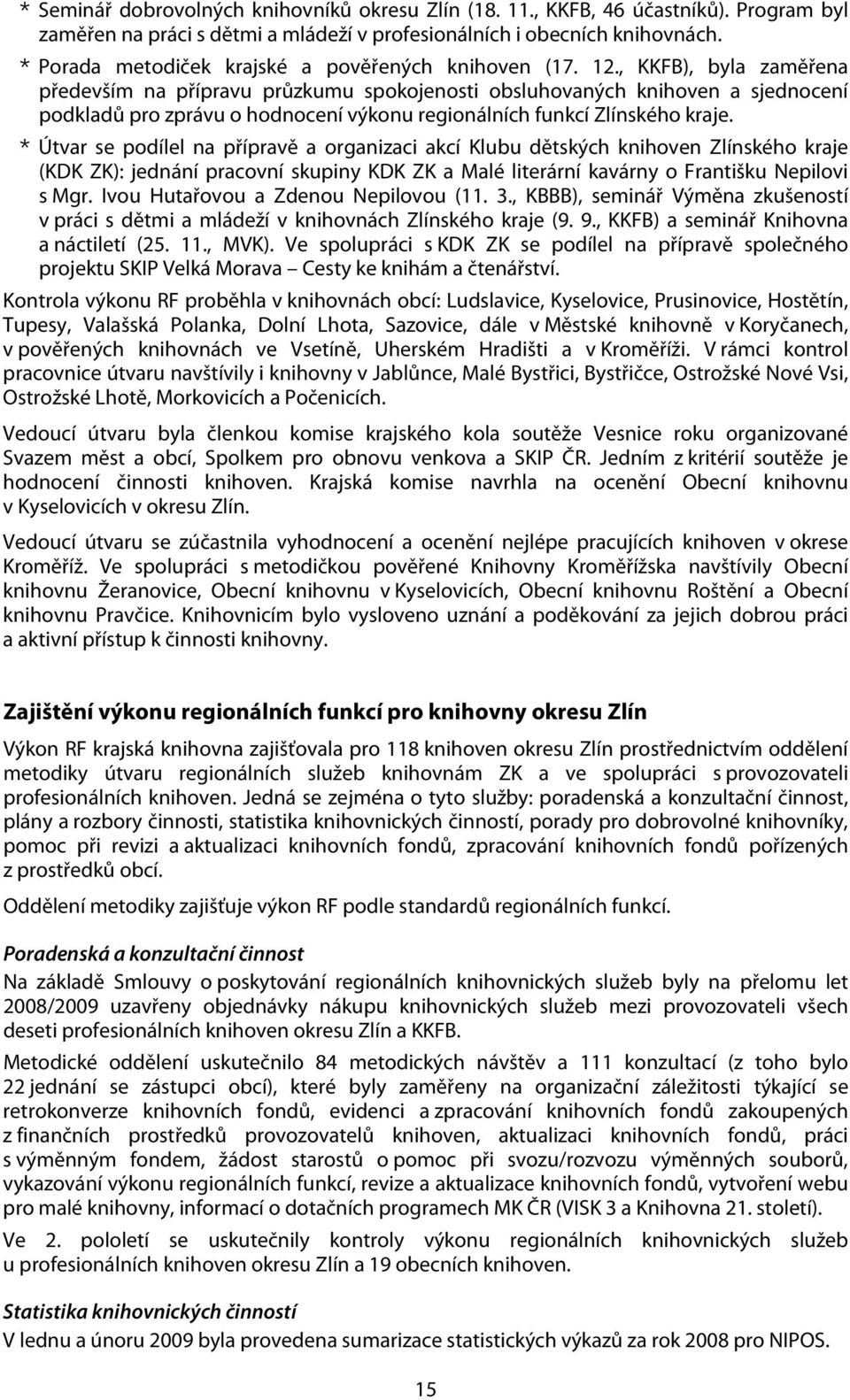 , KKFB), byla zaměřena především na přípravu průzkumu spokojenosti obsluhovaných knihoven a sjednocení podkladů pro zprávu o hodnocení výkonu regionálních funkcí Zlínského kraje.