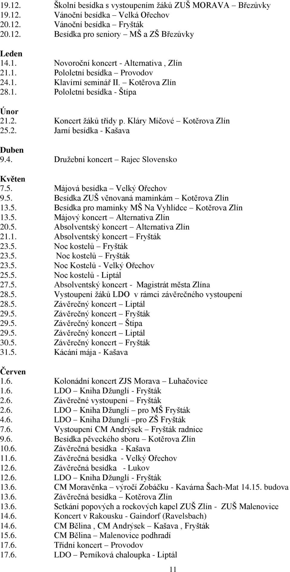 4. Družební koncert Rajec Slovensko Květen 7.5. Májová besídka Velký Ořechov 9.5. Besídka ZUŠ věnovaná maminkám Kotěrova Zlín 13.5. Besídka pro maminky MŠ Na Vyhlídce Kotěrova Zlín 13.5. Májový koncert Alternativa Zlín 20.