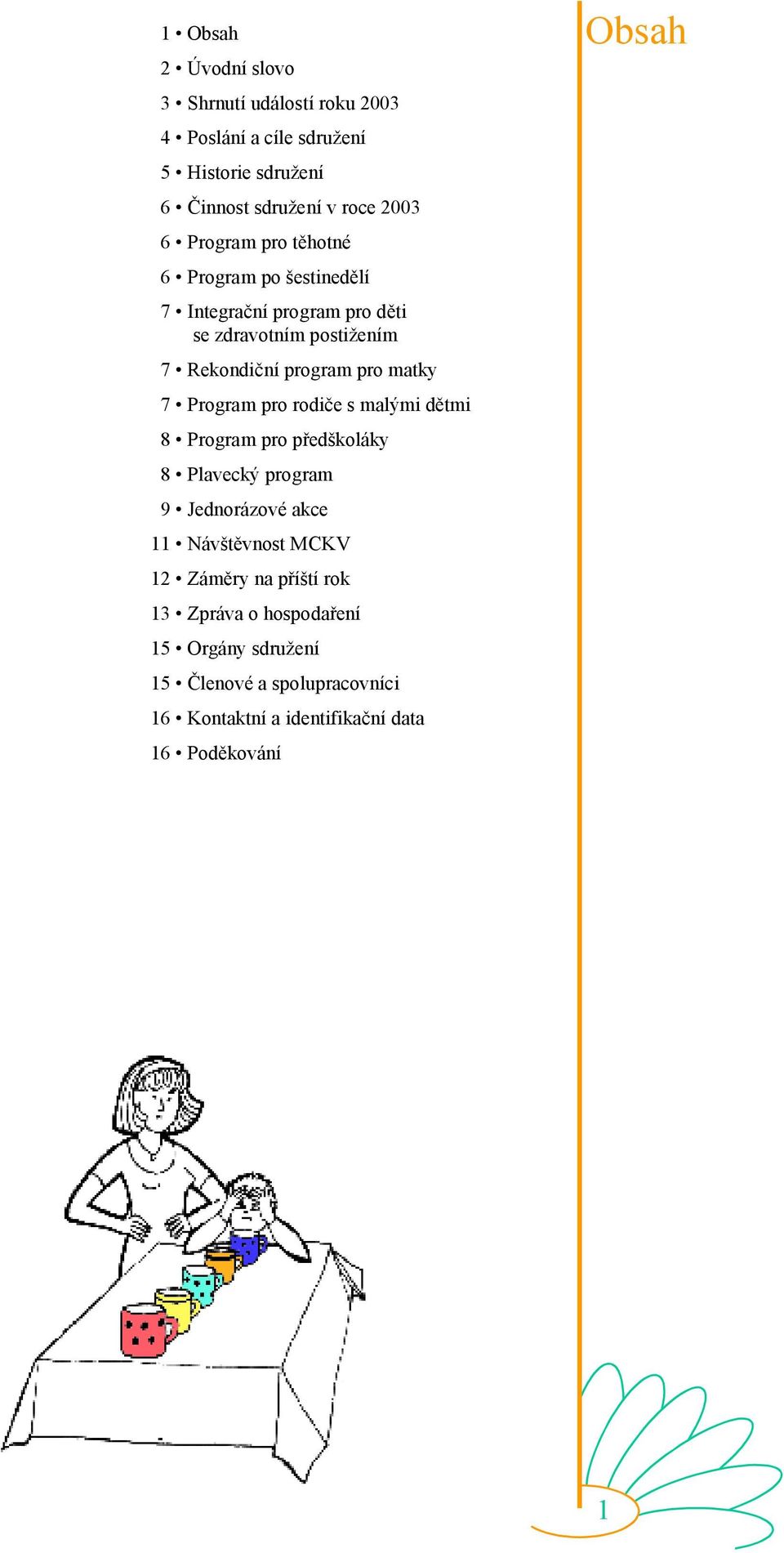 Program pro rodiče s malými dětmi 8 Program pro předškoláky 8 Plavecký program 9 Jednorázové akce 11 Návštěvnost MCKV 12 Záměry na