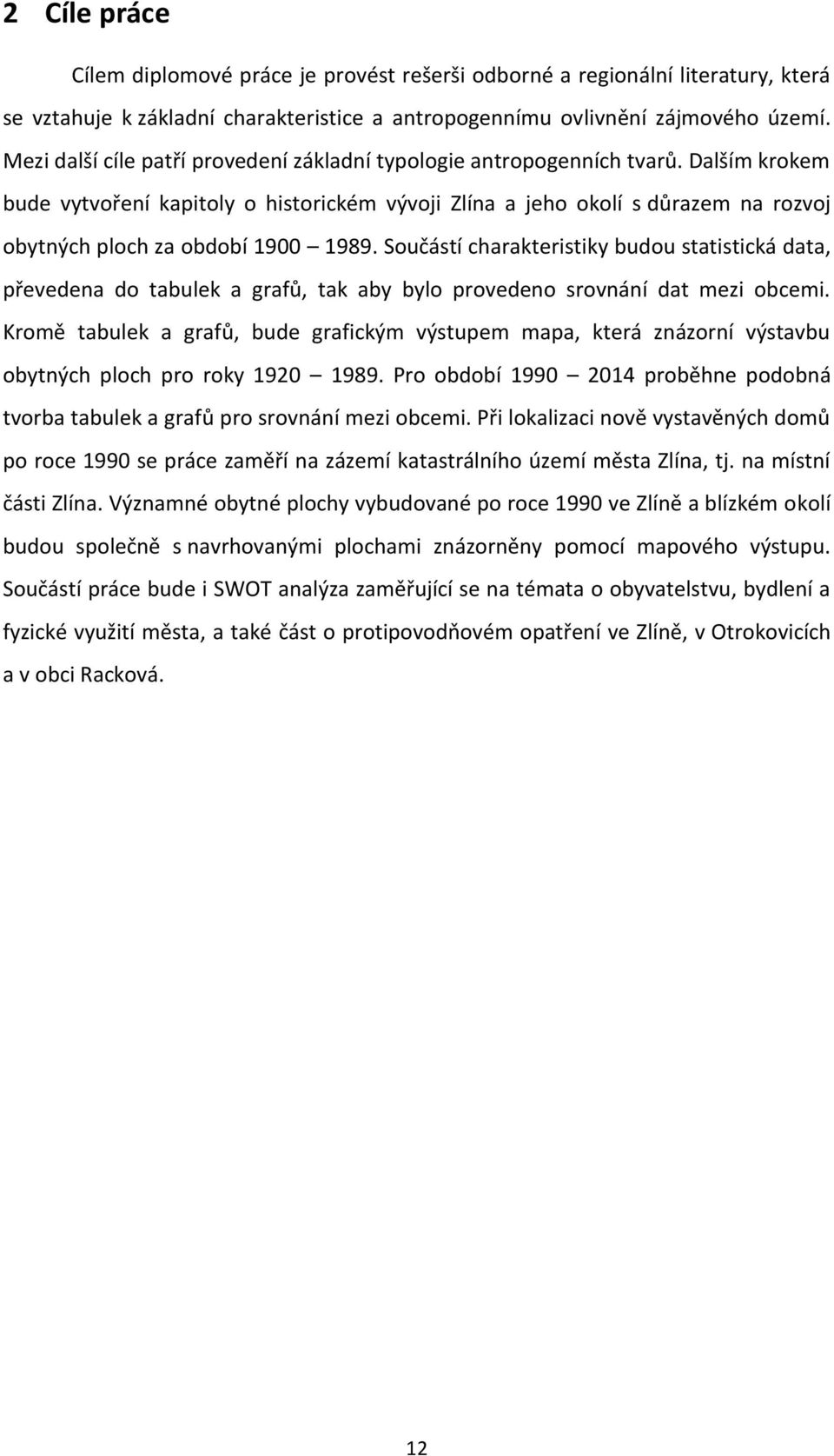 Dalším krokem bude vytvoření kapitoly o historickém vývoji Zlína a jeho okolí s důrazem na rozvoj obytných ploch za období 1900 1989.