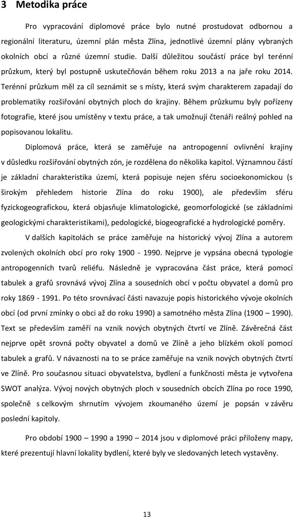 Terénní průzkum měl za cíl seznámit se s místy, která svým charakterem zapadají do problematiky rozšiřování obytných ploch do krajiny.