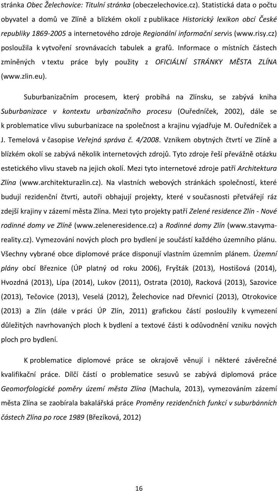 cz) posloužila k vytvoření srovnávacích tabulek a grafů. Informace o místních částech zmíněných v textu práce byly použity z OFICIÁLNÍ STRÁNKY MĚSTA ZLÍNA (www.zlin.eu).