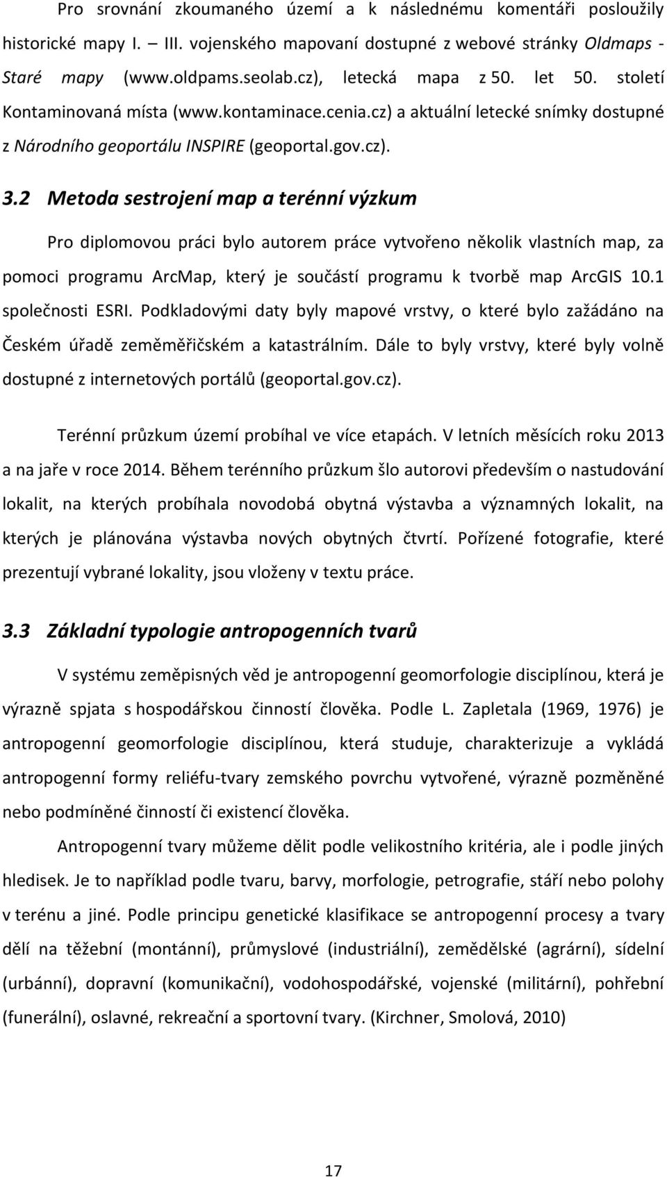 2 Metoda sestrojení map a terénní výzkum Pro diplomovou práci bylo autorem práce vytvořeno několik vlastních map, za pomoci programu ArcMap, který je součástí programu k tvorbě map ArcGIS 10.