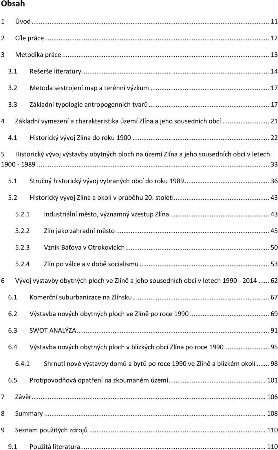 .. 22 5 Historický vývoj výstavby obytných ploch na území Zlína a jeho sousedních obcí v letech 1900-1989... 33 5.1 Stručný historický vývoj vybraných obcí do roku 1989... 36 5.