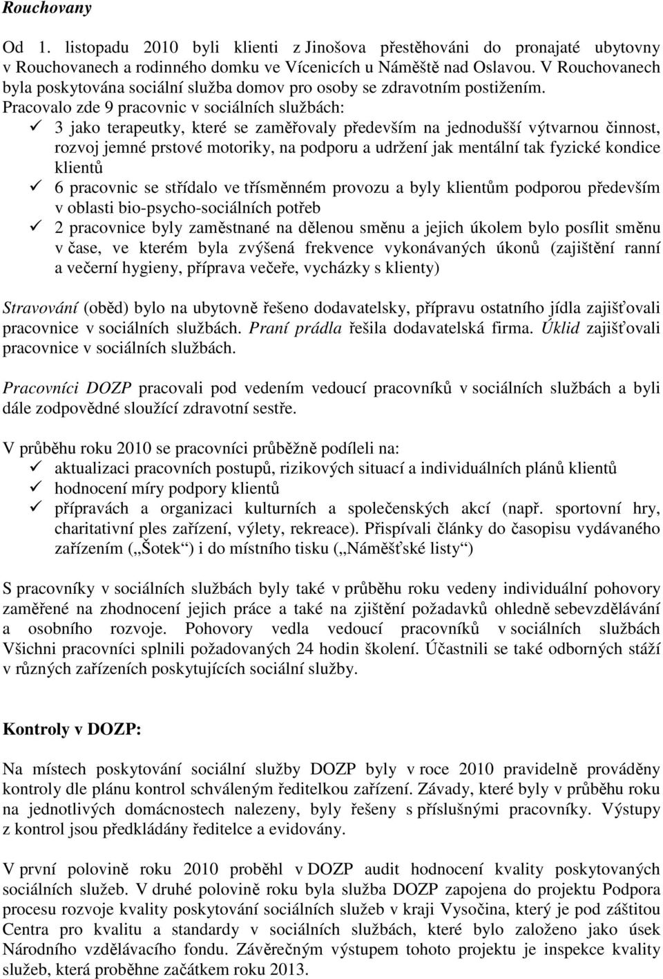 Pracovalo zde 9 pracovnic v sociálních službách: 3 jako terapeutky, které se zaměřovaly především na jednodušší výtvarnou činnost, rozvoj jemné prstové motoriky, na podporu a udržení jak mentální tak