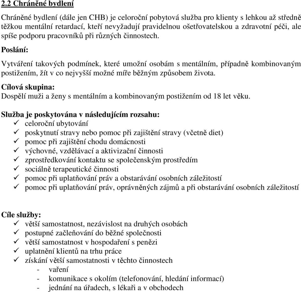 Poslání: Vytváření takových podmínek, které umožní osobám s mentálním, případně kombinovaným postižením, žít v co nejvyšší možné míře běžným způsobem života.
