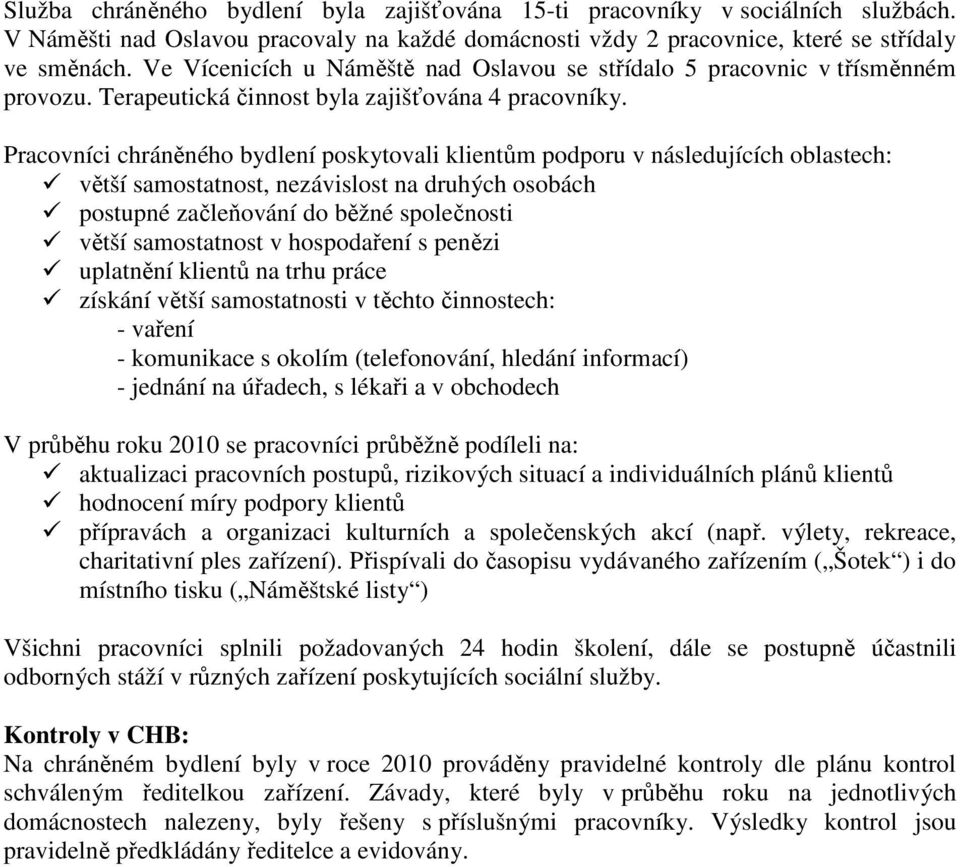 Pracovníci chráněného bydlení poskytovali klientům podporu v následujících oblastech: větší samostatnost, nezávislost na druhých osobách postupné začleňování do běžné společnosti větší samostatnost v