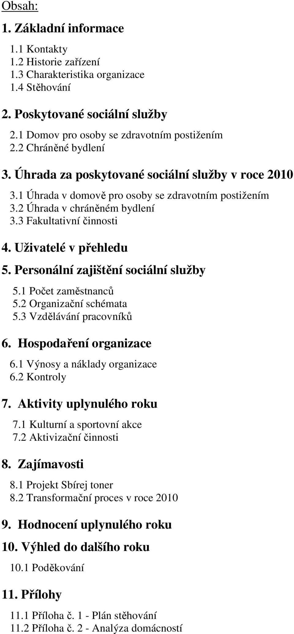 Uživatelé v přehledu 5. Personální zajištění sociální služby 5.1 Počet zaměstnanců 5.2 Organizační schémata 5.3 Vzdělávání pracovníků 6. Hospodaření organizace 6.1 Výnosy a náklady organizace 6.