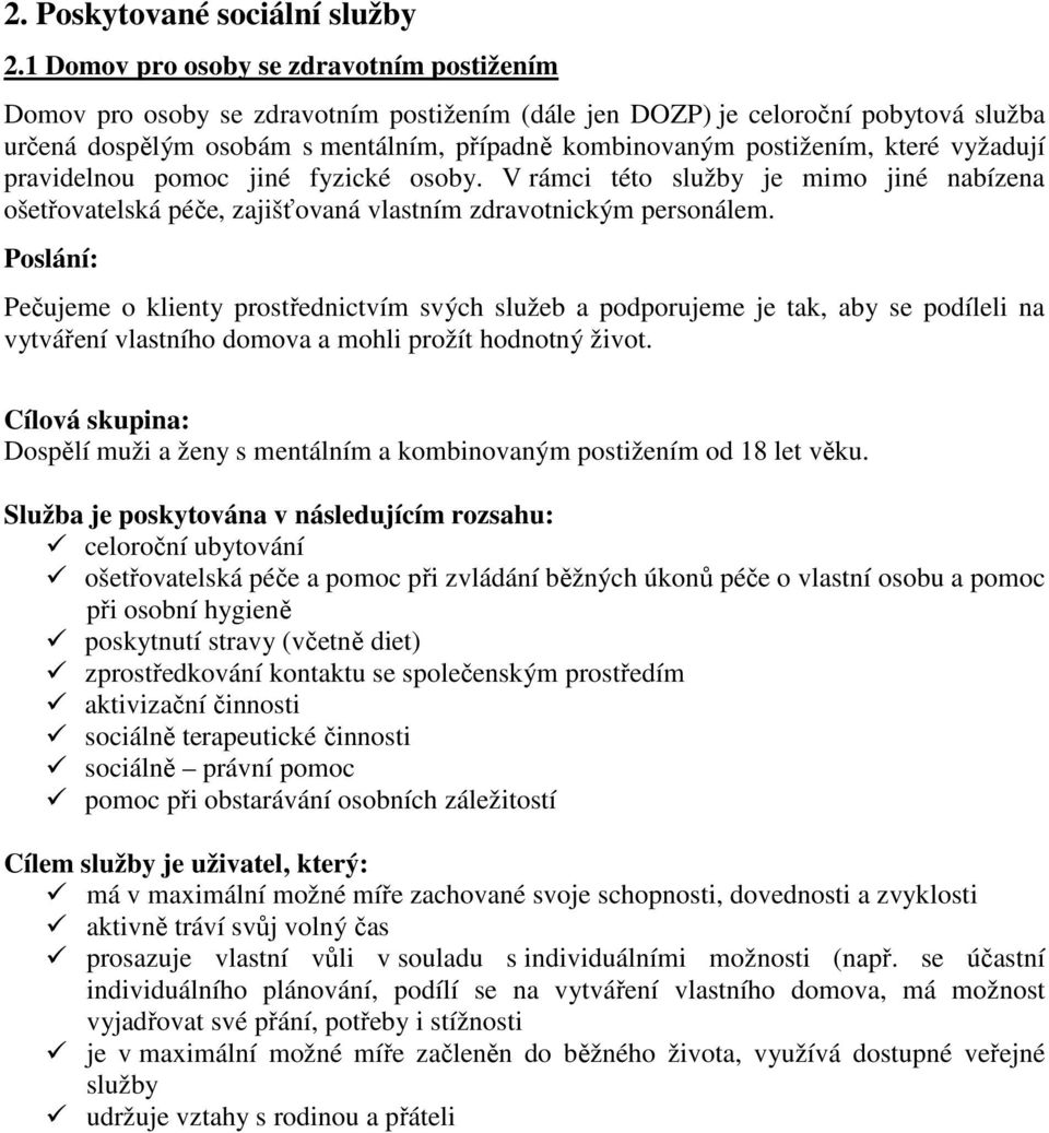 které vyžadují pravidelnou pomoc jiné fyzické osoby. V rámci této služby je mimo jiné nabízena ošetřovatelská péče, zajišťovaná vlastním zdravotnickým personálem.