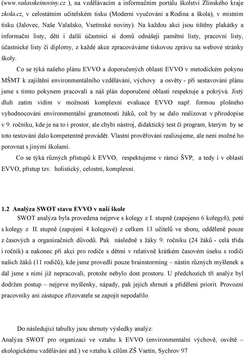 Na každou akci jsou tištěny plakátky a informační listy, děti i další účastníci si domů odnášejí pamětní listy, pracovní listy, účastnické listy či diplomy, z každé akce zpracováváme tiskovou zprávu