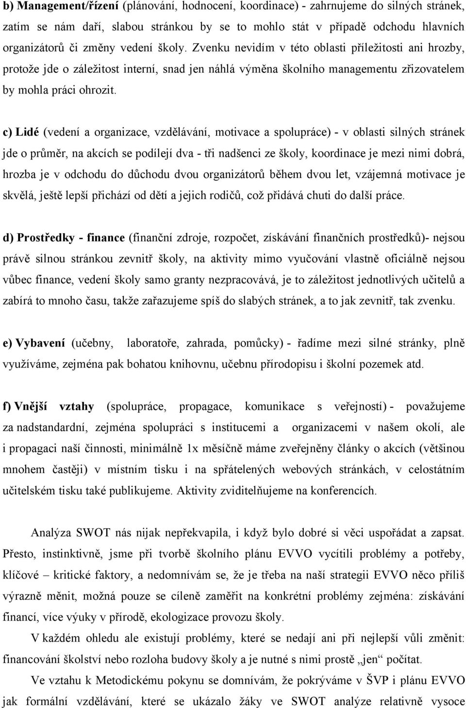 c) Lidé (vedení a organizace, vzdělávání, motivace a spolupráce) - v oblasti silných stránek jde o průměr, na akcích se podílejí dva - tři nadšenci ze školy, koordinace je mezi nimi dobrá, hrozba je