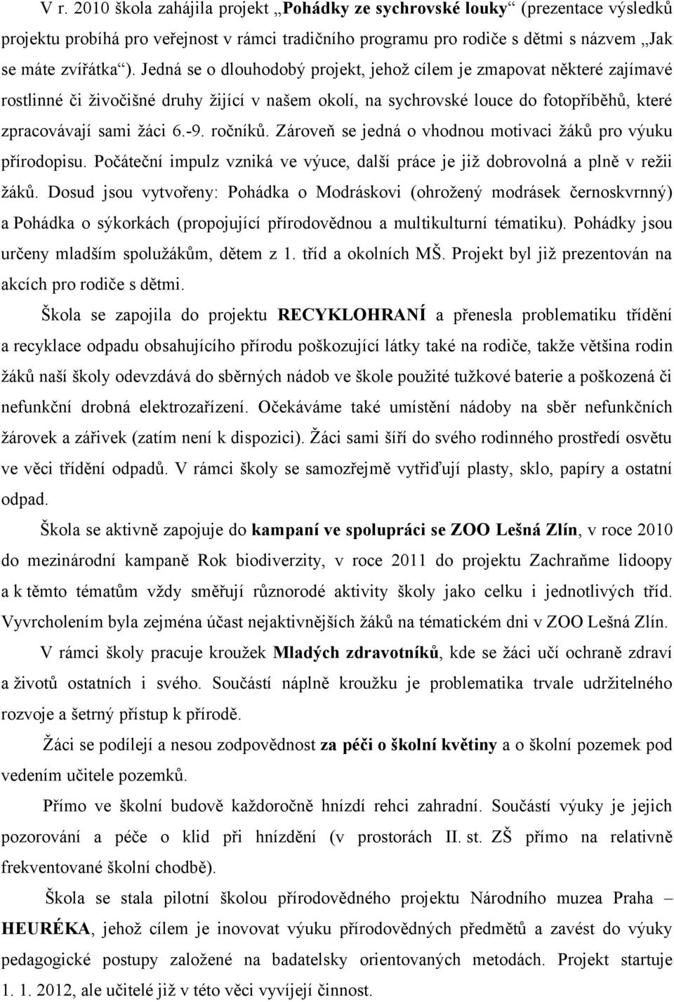 ročníků. Zároveň se jedná o vhodnou motivaci žáků pro výuku přírodopisu. Počáteční impulz vzniká ve výuce, další práce je již dobrovolná a plně v režii žáků.