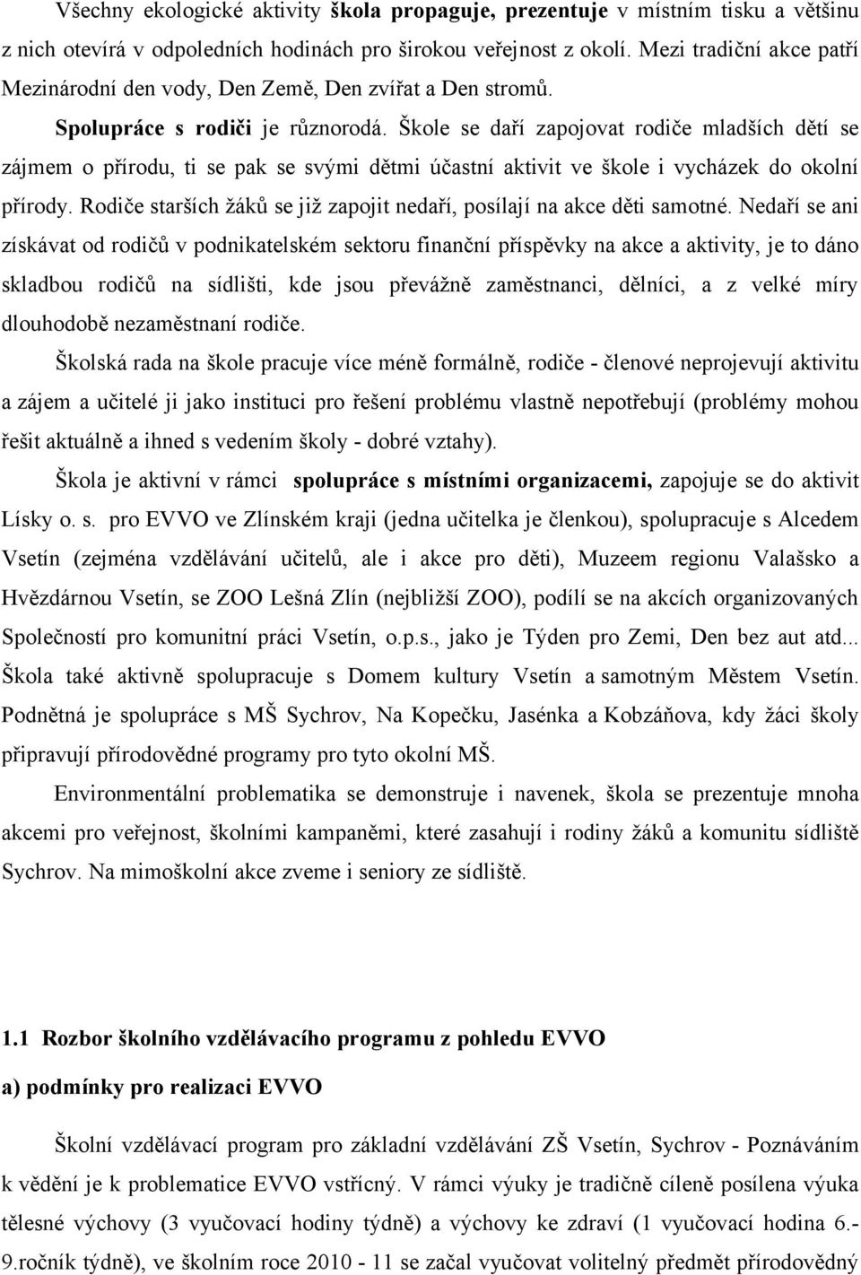 Škole se daří zapojovat rodiče mladších dětí se zájmem o přírodu, ti se pak se svými dětmi účastní aktivit ve škole i vycházek do okolní přírody.