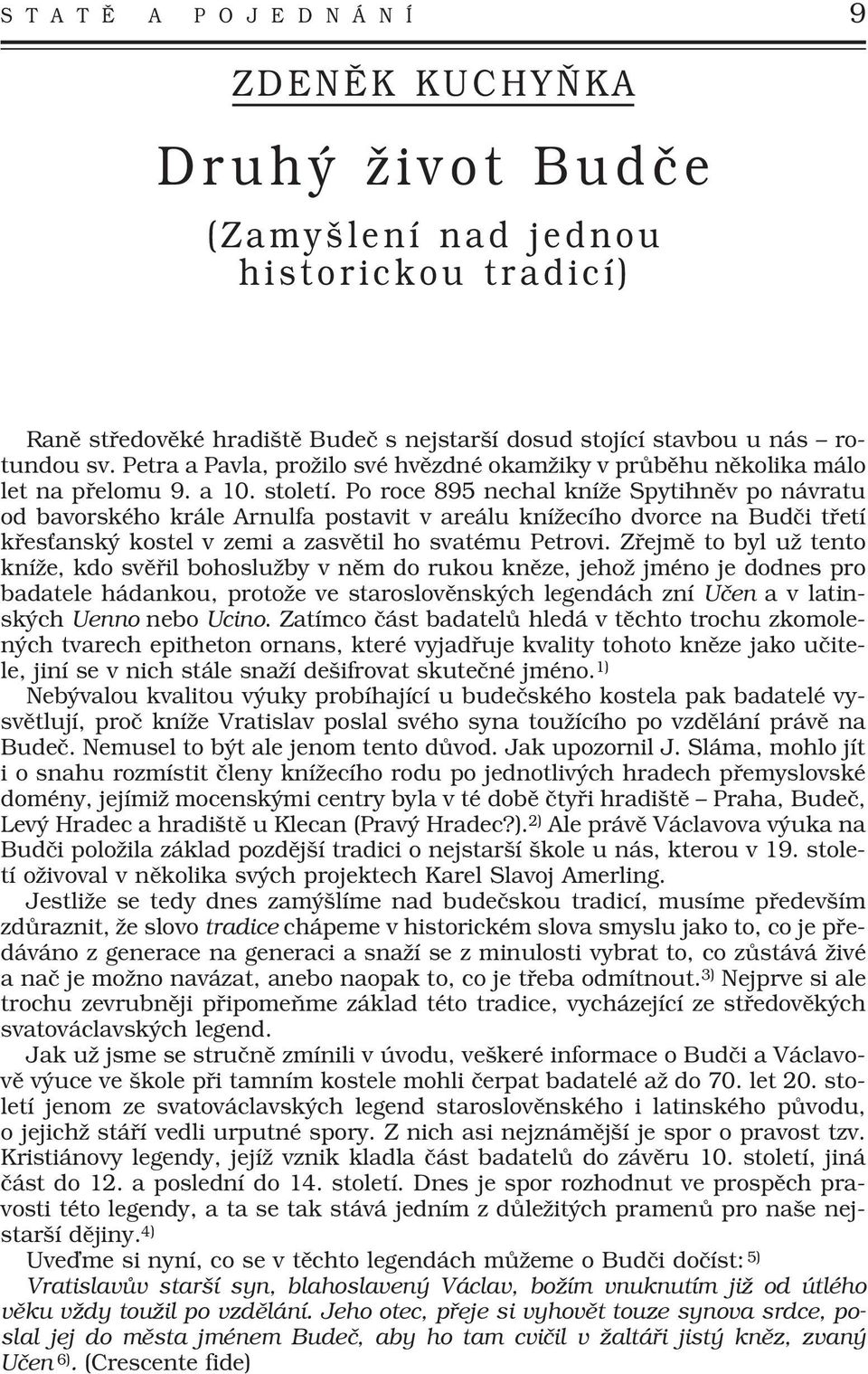 Po roce 895 nechal kníže Spytihněv po návratu od bavorského krále Arnulfa postavit v areálu knížecího dvorce na Budči třetí křesťanský kostel v zemi a zasvětil ho svatému Petrovi.