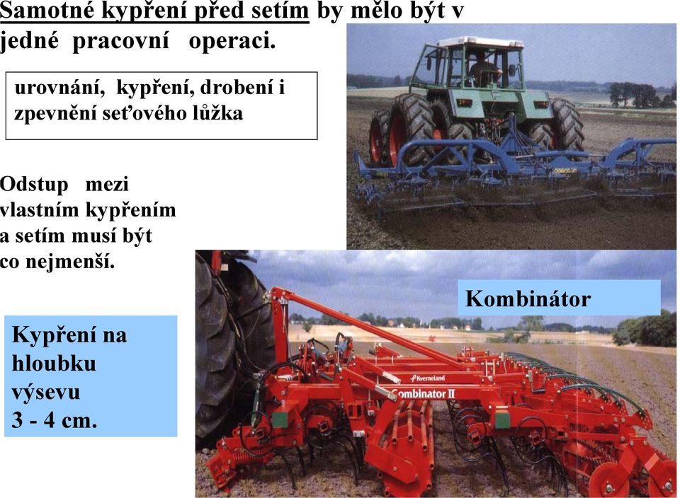 urovnání, kypření, drobení i zpevnění seťového lůžka