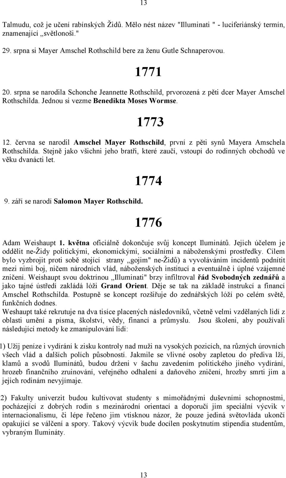 června se narodil Amschel Mayer Rothschild, první z pěti synů Mayera Amschela Rothschilda. Stejně jako všichni jeho bratři, které zaučí, vstoupí do rodinných obchodů ve věku dvanácti let. 9.