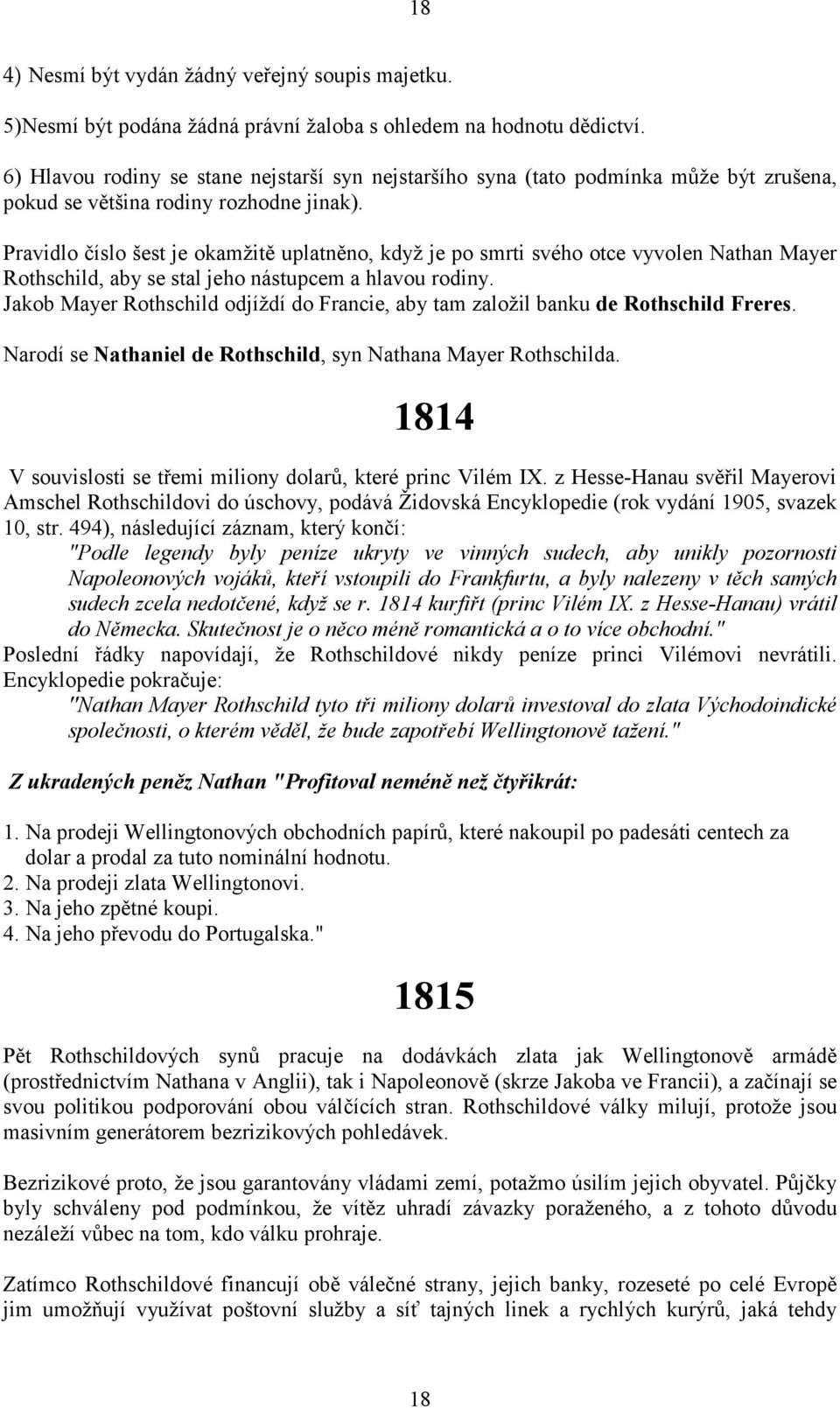 Pravidlo číslo šest je okamžitě uplatněno, když je po smrti svého otce vyvolen Nathan Mayer Rothschild, aby se stal jeho nástupcem a hlavou rodiny.