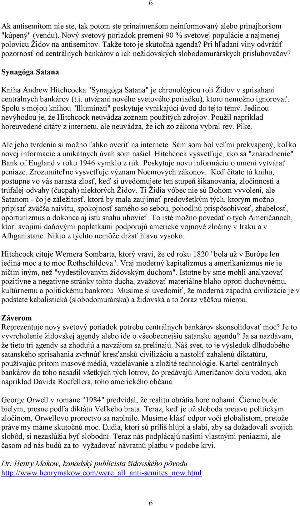 Synagóga Satana Kniha Andrew Hitchcocka "Synagóga Satana" je chronológiou roli Židov v sprisahaní centrálnych bankárov (t.j. utváraní nového svetového poriadku), ktorú nemožno ignorovať.