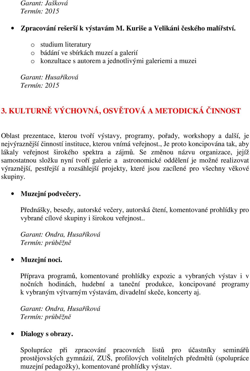 KULTURNĚ VÝCHOVNÁ, OSVĚTOVÁ A METODICKÁ ČINNOST Oblast prezentace, kterou tvoří výstavy, programy, pořady, workshopy a další, je nejvýraznější činností instituce, kterou vnímá veřejnost.