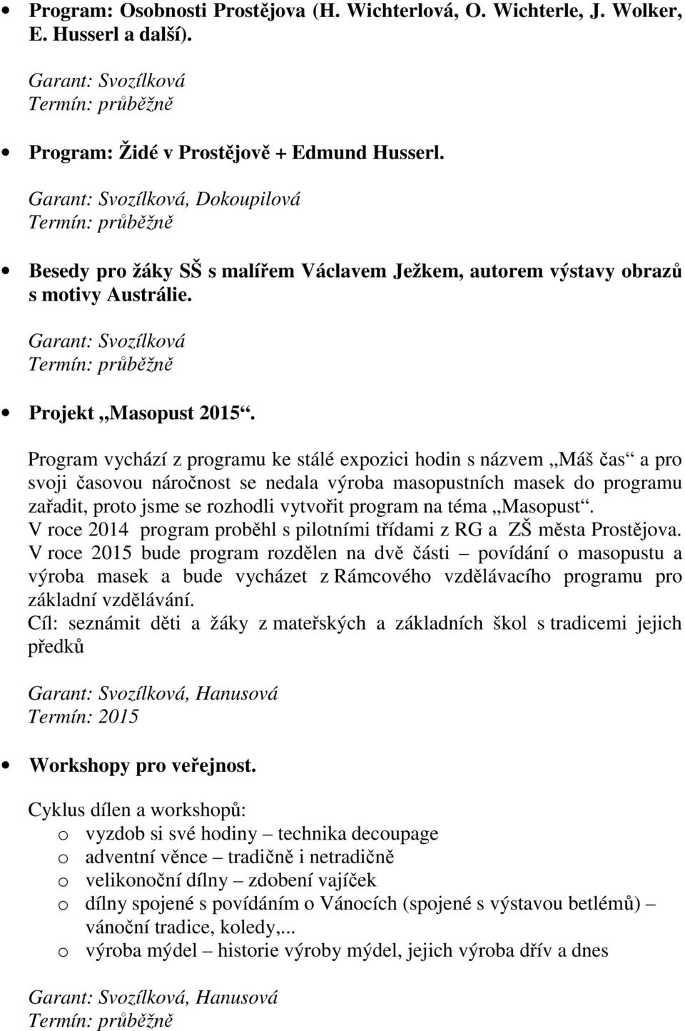 Program vychází z programu ke stálé expozici hodin s názvem Máš čas a pro svoji časovou náročnost se nedala výroba masopustních masek do programu zařadit, proto jsme se rozhodli vytvořit program na